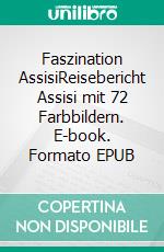 Faszination AssisiReisebericht Assisi mit 72 Farbbildern. E-book. Formato EPUB ebook