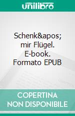 Schenk&apos; mir Flügel. E-book. Formato EPUB ebook