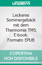 Leckeres Sommergebäck mit dem Thermomix TM5. E-book. Formato EPUB ebook