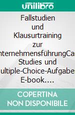 Fallstudien und Klausurtraining zur UnternehmensführungCase Studies und Multiple-Choice-Aufgaben. E-book. Formato EPUB ebook