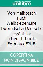 Von Malkotsch nach WelbslebenEine Dobrudscha-Deutsche erzählt ihr Leben. E-book. Formato EPUB ebook di Mathilde Klein