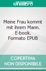 Meine Frau kommt mit ihrem Mann. E-book. Formato EPUB ebook