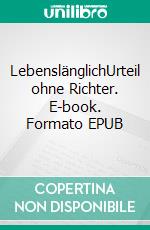 LebenslänglichUrteil ohne Richter. E-book. Formato EPUB ebook