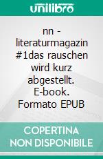 nn - literaturmagazin #1das rauschen wird kurz abgestellt. E-book. Formato EPUB ebook di Sebastian H. Kahl