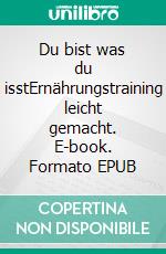 Du bist was du isstErnährungstraining leicht gemacht. E-book. Formato EPUB ebook di Iris Hochgerner-Kellersperg