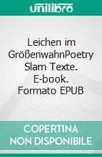 Leichen im GrößenwahnPoetry Slam Texte. E-book. Formato EPUB ebook