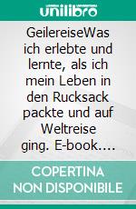 GeilereiseWas ich erlebte und lernte, als ich mein Leben in den Rucksack packte und auf Weltreise ging. E-book. Formato EPUB ebook