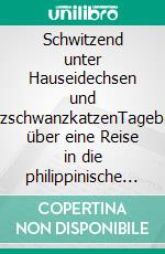 Schwitzend unter Hauseidechsen und KurzschwanzkatzenTagebuch über eine Reise in die philippinische Provinz. E-book. Formato EPUB ebook di Anselm Erpel von Hohlkreutz