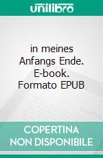 in meines Anfangs Ende. E-book. Formato EPUB ebook