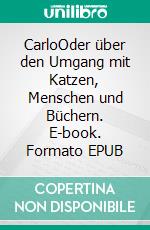 CarloOder über den Umgang mit Katzen, Menschen und Büchern. E-book. Formato EPUB ebook