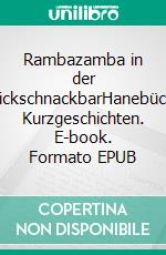 Rambazamba in der SchnickschnackbarHanebüchene Kurzgeschichten. E-book. Formato EPUB ebook di Norbert Bogdon