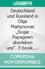 Deutschland und Russland in Olga Martynovas „Sogar Papageien überleben uns“. E-book. Formato EPUB ebook