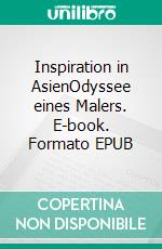 Inspiration in AsienOdyssee eines Malers. E-book. Formato EPUB