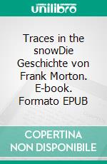 Traces in the snowDie Geschichte von Frank Morton. E-book. Formato EPUB ebook di Thomas Milles