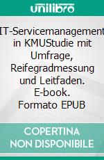 IT-Servicemanagement in KMUStudie mit Umfrage, Reifegradmessung und Leitfaden. E-book. Formato EPUB ebook di Achim Schmidtmann