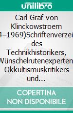 Carl Graf von Klinckowstroem (1884–1969)Schriftenverzeichnis des Technikhistorikers, Wünschelrutenexperten, Okkultismuskritikers und Bibliophilen. E-book. Formato EPUB ebook di Hartmut Walravens