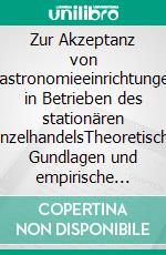 Zur Akzeptanz von Gastronomieeinrichtungen in Betrieben des stationären EinzelhandelsTheoretische Gundlagen und empirische Ergebnisse. E-book. Formato EPUB ebook