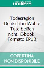 Todesregion DeutschlandWahre Tote beißen nicht. E-book. Formato EPUB ebook