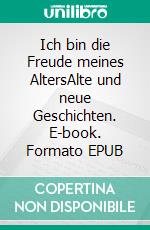 Ich bin die Freude meines AltersAlte und neue Geschichten. E-book. Formato EPUB ebook di Christel Bethke