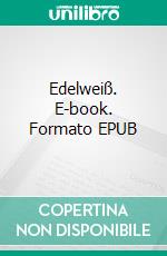 Edelweiß. E-book. Formato EPUB ebook di Emmerich Nilson