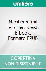 Meditieren mit Leib Herz Geist. E-book. Formato EPUB ebook di Maximilian Rieländer