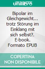 Bipolar im Gleichgewicht... trotz Störung im Einklang mit sich selbst?. E-book. Formato EPUB ebook di Hanny D. Evigne