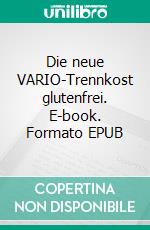 Die neue VARIO-Trennkost glutenfrei. E-book. Formato EPUB ebook