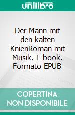 Der Mann mit den kalten KnienRoman mit Musik. E-book. Formato EPUB ebook di Thomas Bahr