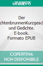 Der GeschichtenbrunnenKurzgeschichten und Gedichte. E-book. Formato EPUB ebook di Iris Fritzsche