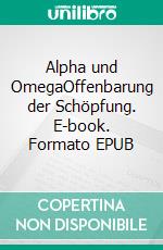 Alpha und OmegaOffenbarung der Schöpfung. E-book. Formato EPUB ebook