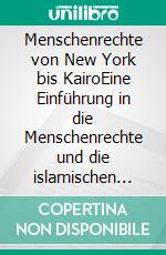 Menschenrechte von New York bis KairoEine Einführung in die Menschenrechte und die islamischen Gegenentwürfe. E-book. Formato EPUB ebook di Oliver M. Gruber-Lavin