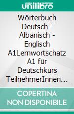 Wörterbuch Deutsch - Albanisch - Englisch A1Lernwortschatz A1 für Deutschkurs TeilnehmerInnen aus Albanien, Kosovo, Mazedonien, Serbien.... E-book. Formato EPUB
