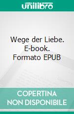 Wege der Liebe. E-book. Formato EPUB ebook