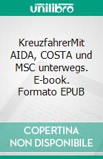 KreuzfahrerMit AIDA, COSTA und MSC unterwegs. E-book. Formato EPUB ebook di Kropp Helmut