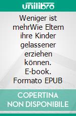 Weniger ist mehrWie Eltern ihre Kinder gelassener erziehen können. E-book. Formato EPUB ebook