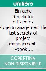 Einfache Regeln für effizientes ProjektmanagementThe last secrets of project management. E-book. Formato EPUB ebook di Dietmar Prudix