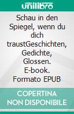 Schau in den Spiegel, wenn du dich traustGeschichten, Gedichte, Glossen. E-book. Formato EPUB ebook