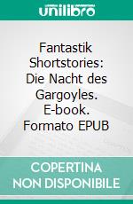 Fantastik Shortstories: Die Nacht des Gargoyles. E-book. Formato EPUB ebook di Angela Mackert