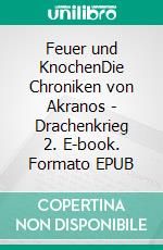 Feuer und KnochenDie Chroniken von Akranos - Drachenkrieg 2. E-book. Formato EPUB ebook di Philipp Riedel