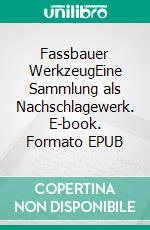 Fassbauer WerkzeugEine Sammlung als Nachschlagewerk. E-book. Formato EPUB ebook di Kurt Günter Heid