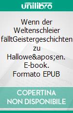 Wenn der Weltenschleier fälltGeistergeschichten zu Hallowe&apos;en. E-book. Formato EPUB ebook