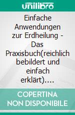 Einfache Anwendungen zur Erdheilung  - Das Praxisbuch(reichlich bebildert und einfach erklärt). E-book. Formato EPUB ebook di Johannes Allgäuer