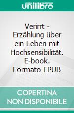 Verirrt - Erzählung über ein Leben mit Hochsensibilität. E-book. Formato EPUB ebook