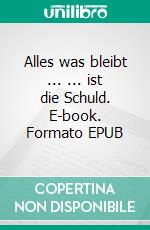Alles was bleibt ... ... ist die Schuld. E-book. Formato EPUB ebook