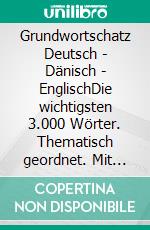 Grundwortschatz Deutsch - Dänisch - EnglischDie wichtigsten 3.000 Wörter. Thematisch geordnet. Mit alphabetischer Wortliste.. E-book. Formato EPUB