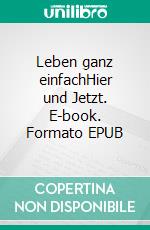 Leben ganz einfachHier und Jetzt. E-book. Formato EPUB ebook