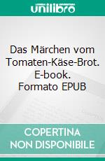 Das Märchen vom Tomaten-Käse-Brot. E-book. Formato EPUB ebook di Metin Erkal