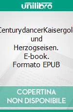 CenturydancerKaisergold und Herzogseisen. E-book. Formato EPUB ebook