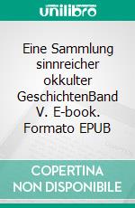Eine Sammlung sinnreicher okkulter GeschichtenBand V. E-book. Formato EPUB ebook