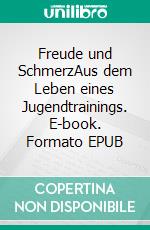 Freude und SchmerzAus dem Leben eines Jugendtrainings. E-book. Formato EPUB ebook